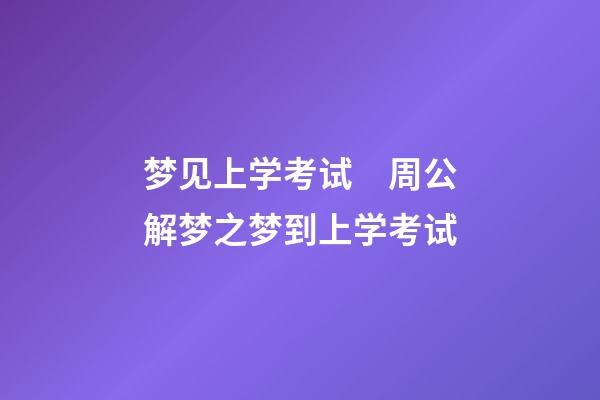 梦见上学考试　周公解梦之梦到上学考试